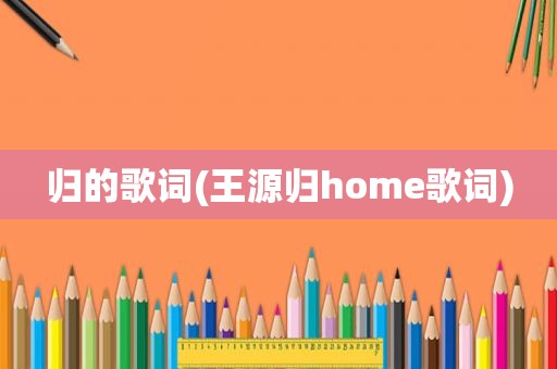 归的歌词(王源归home歌词)