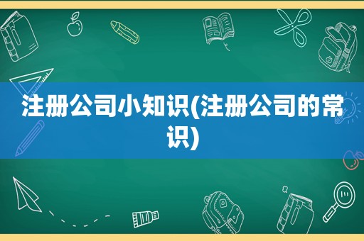 注册公司小知识(注册公司的常识)