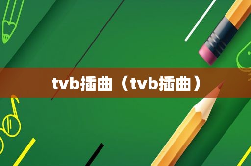 tvb插曲（tvb插曲）