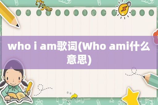 who i am歌词(Who ami什么意思)