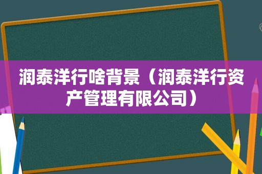 润泰洋行啥背景（润泰洋行资产管理有限公司）