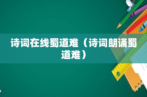 诗词在线蜀道难（诗词朗诵蜀道难）