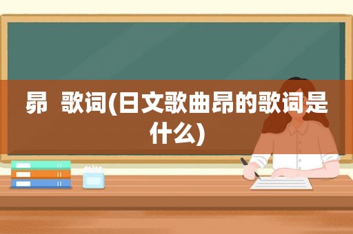 昴  歌词(日文歌曲昂的歌词是什么)