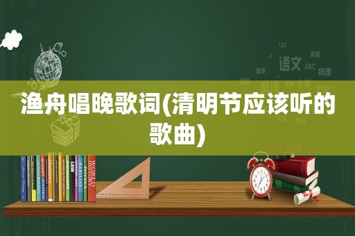 渔舟唱晚歌词(清明节应该听的歌曲)