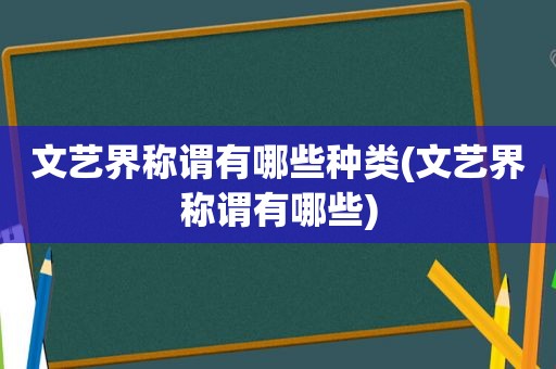 文艺界称谓有哪些种类(文艺界称谓有哪些)