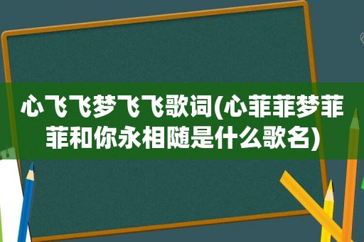 心飞飞梦飞飞歌词(心菲菲梦菲菲和你永相随是什么歌名)