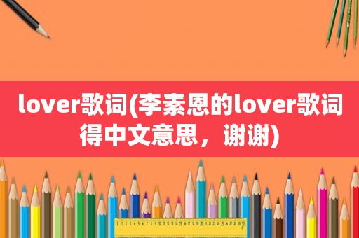 lover歌词(李素恩的lover歌词得中文意思，谢谢)