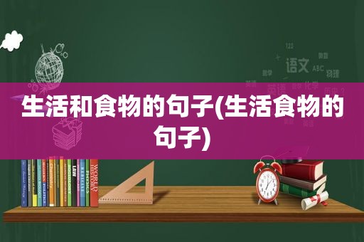 生活和食物的句子(生活食物的句子)