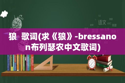 狼  歌词(求《狼》-bressanon布列瑟农中文歌词)