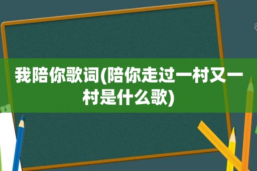 我陪你歌词(陪你走过一村又一村是什么歌)