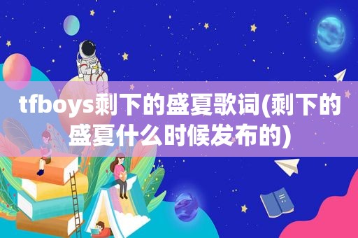 tfboys剩下的盛夏歌词(剩下的盛夏什么时候发布的)