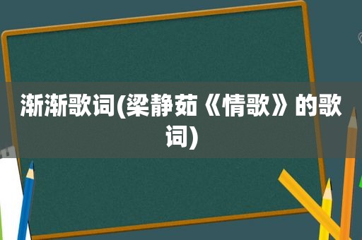 渐渐歌词(梁静茹《情歌》的歌词)