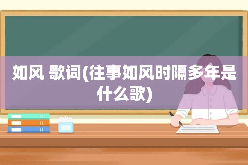 如风 歌词(往事如风时隔多年是什么歌)