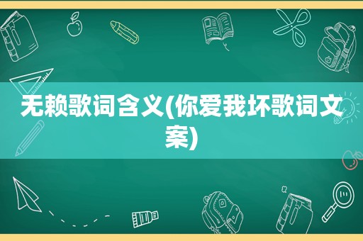 无赖歌词含义(你爱我坏歌词文案)