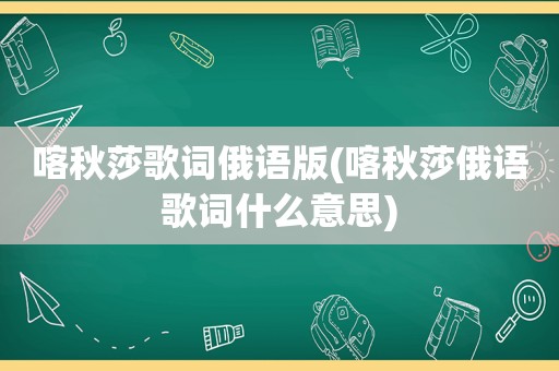 喀秋莎歌词俄语版(喀秋莎俄语歌词什么意思)