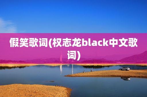 假笑歌词(权志龙black中文歌词)