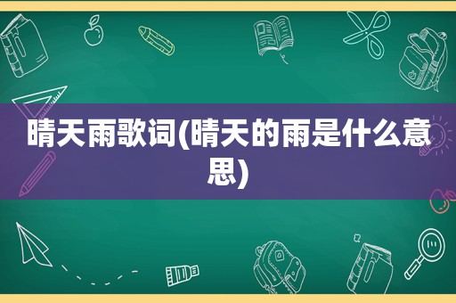 晴天雨歌词(晴天的雨是什么意思)