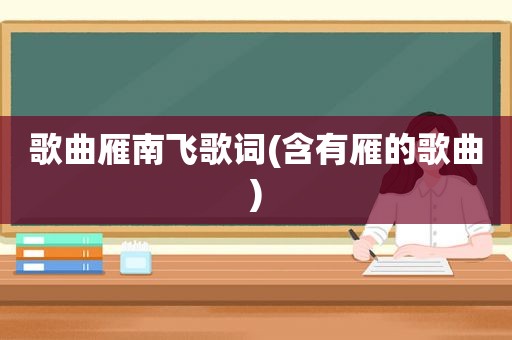 歌曲雁南飞歌词(含有雁的歌曲)