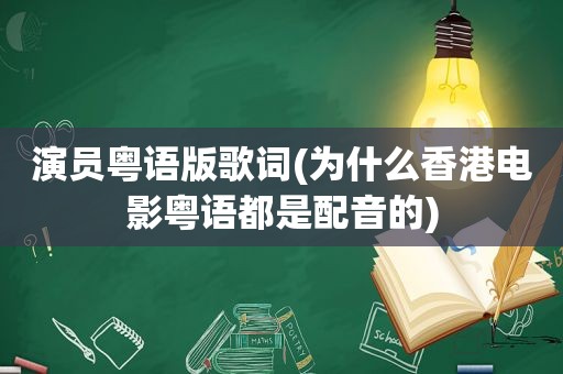 演员粤语版歌词(为什么香港电影粤语都是配音的)