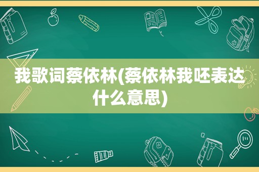 我歌词蔡依林(蔡依林我呸表达什么意思)