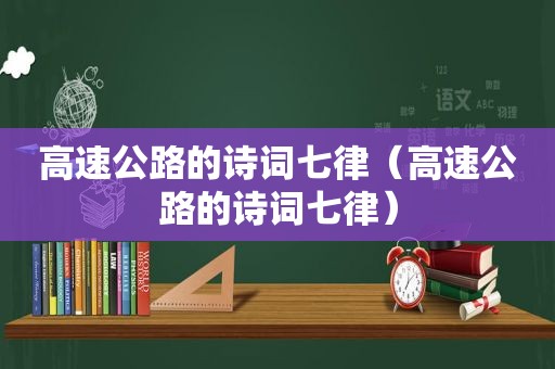 高速公路的诗词七律（高速公路的诗词七律）