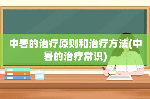 中暑的治疗原则和治疗方法(中暑的治疗常识)