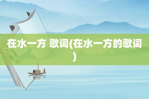 在水一方 歌词(在水一方的歌词)