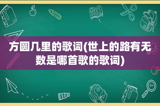 方圆几里的歌词(世上的路有无数是哪首歌的歌词)