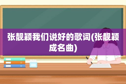 张靓颖我们说好的歌词(张靓颖成名曲)