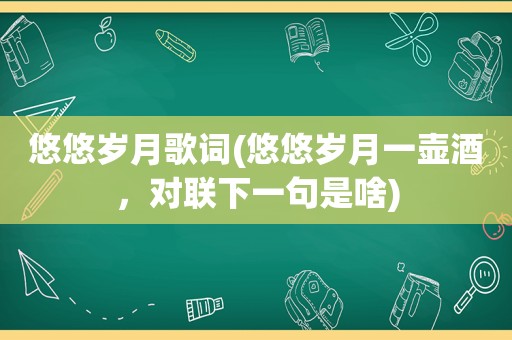 悠悠岁月歌词(悠悠岁月一壶酒，对联下一句是啥)