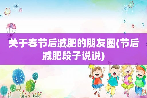 关于春节后减肥的朋友圈(节后减肥段子说说)