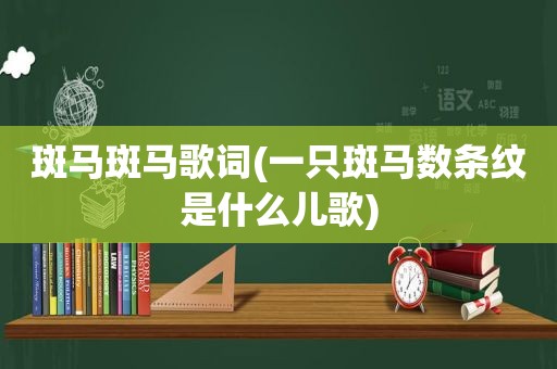 斑马斑马歌词(一只斑马数条纹是什么儿歌)