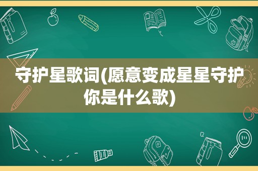 守护星歌词(愿意变成星星守护你是什么歌)