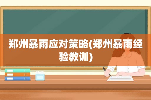 郑州暴雨应对策略(郑州暴雨经验教训)