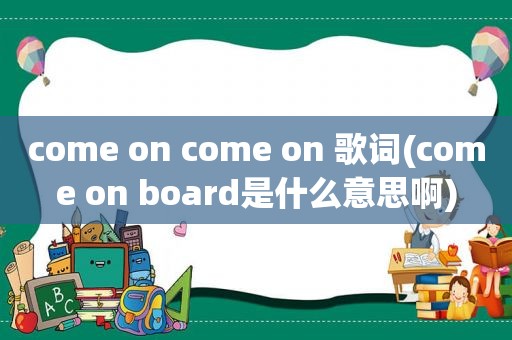 come on come on 歌词(come on board是什么意思啊)