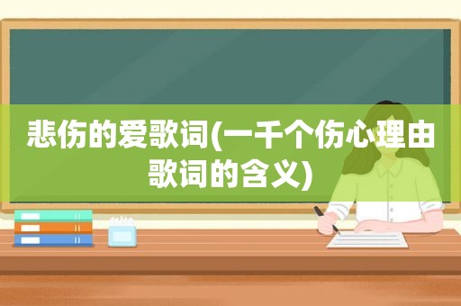 悲伤的爱歌词(一千个伤心理由歌词的含义)