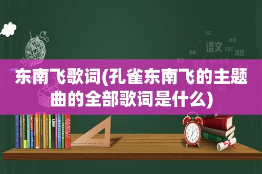 东南飞歌词(孔雀东南飞的主题曲的全部歌词是什么)