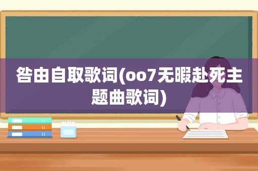 咎由自取歌词(oo7无暇赴死主题曲歌词)