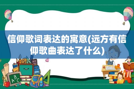 信仰歌词表达的寓意(远方有信仰歌曲表达了什么)