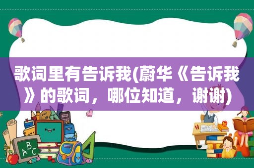 歌词里有告诉我(蔚华《告诉我》的歌词，哪位知道，谢谢)