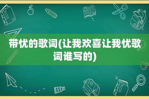 带忧的歌词(让我欢喜让我忧歌词谁写的)