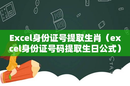 Excel身份证号提取生肖（excel身份证号码提取生日公式）