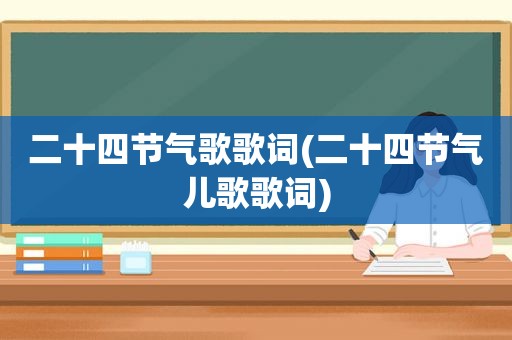 二十四节气歌歌词(二十四节气儿歌歌词)