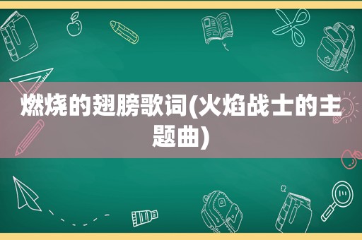 燃烧的翅膀歌词(火焰战士的主题曲)