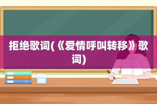 拒绝歌词(《爱情呼叫转移》歌词)