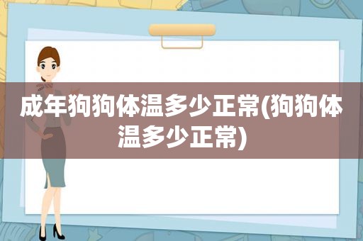 成年狗狗体温多少正常(狗狗体温多少正常)