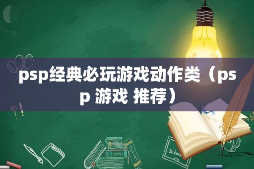 psp经典必玩游戏动作类（psp 游戏 推荐）