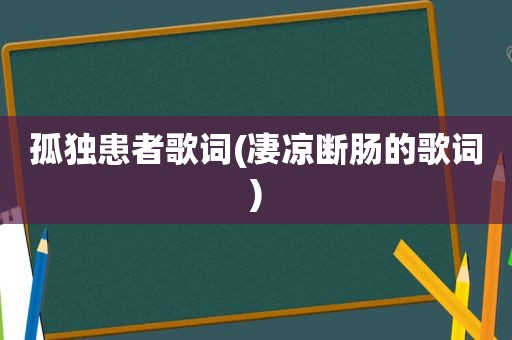 孤独患者歌词(凄凉断肠的歌词)