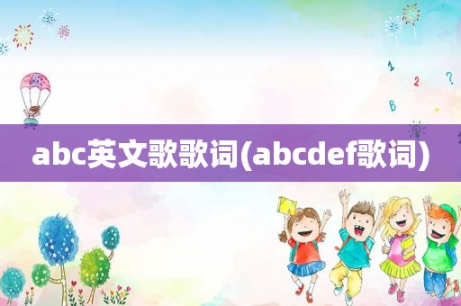 abc英文歌歌词(abcdef歌词)