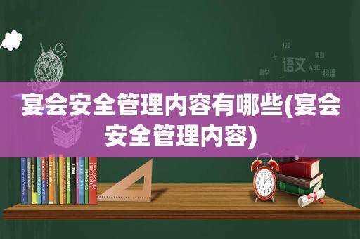 宴会安全管理内容有哪些(宴会安全管理内容)